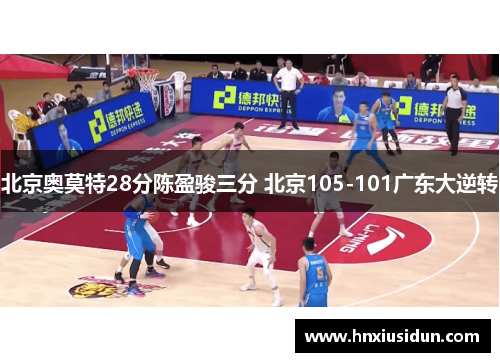 北京奥莫特28分陈盈骏三分 北京105-101广东大逆转 北京奥莫特28分陈盈骏三分 北京105-101广东大逆转