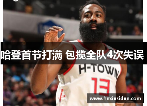 哈登首节打满 包揽全队4次失误 哈登首节打满 包揽全队4次失误